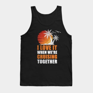 I Love It When We're Cruisin' Together Family Trip Cruise shirt Tank Top